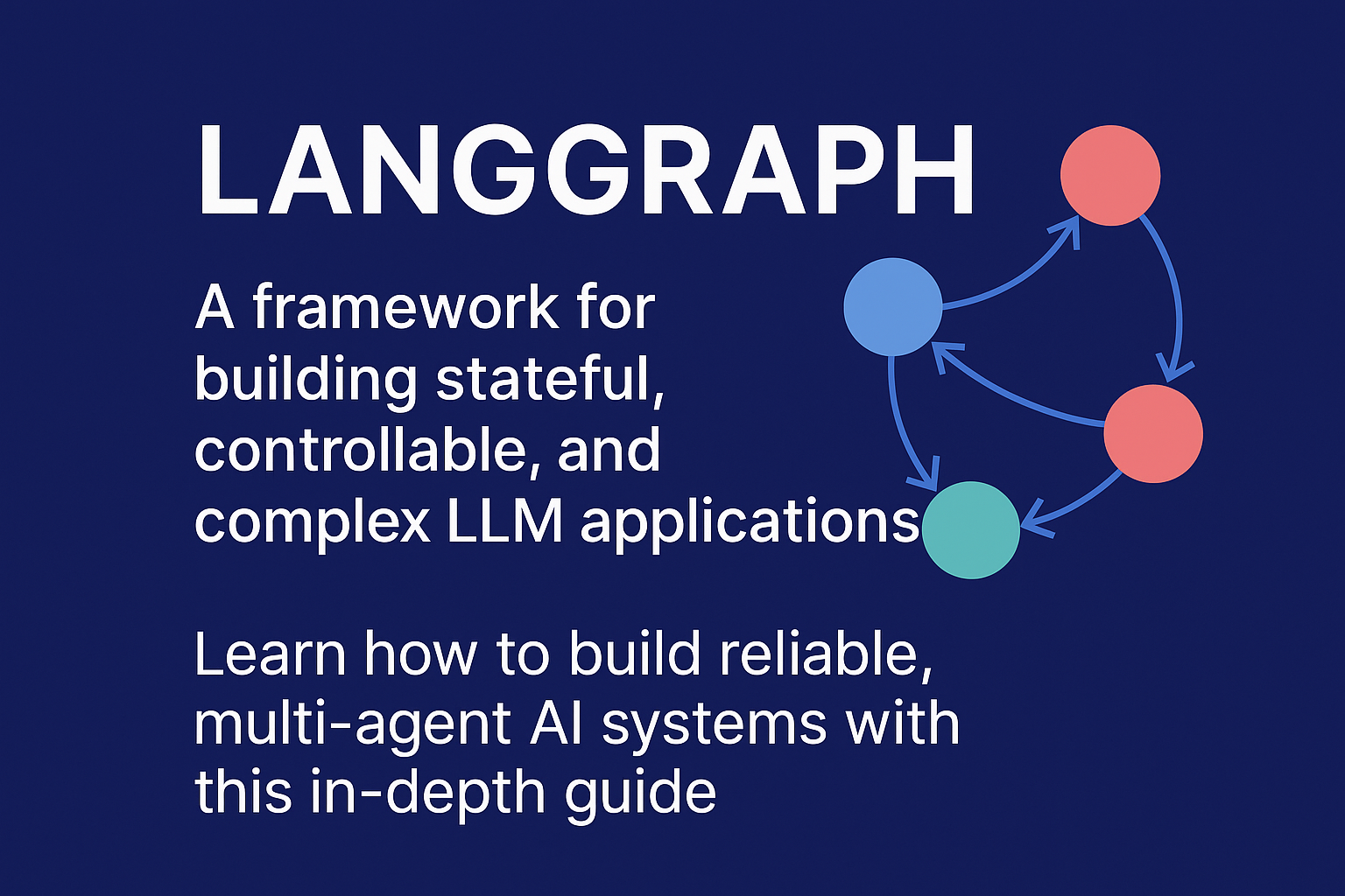 A Developer's Guide to LangGraph - Building Stateful, Controllable LLM Applications
